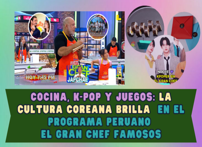 Cocina, K-pop y juegos: la cultura coreana brilla en el programa peruano El Gran Chef Famosos